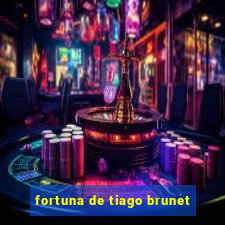 fortuna de tiago brunet